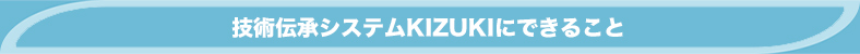 技術伝承システムKIZUKIにできること